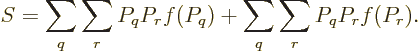 \begin{displaymath}
S = \sum_q \sum_r P_q P_r f(P_q) + \sum_q \sum_r P_q P_r f(P_r).
\end{displaymath}