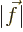 $\vert\vec{f}\vert$