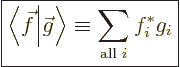 \begin{displaymath}
\fbox{$\displaystyle
\left\langle\vphantom{\vec g}\vec f\h...
...rangle
\equiv
\sum_{\mbox{\scriptsize all }i} f^*_i g_i
$}
\end{displaymath}