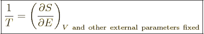 \begin{displaymath}
\fbox{$\displaystyle
\frac{1}{T} =
\left(
\frac{\partial...
...right)_{V{\rm\ and\ other\ external\ parameters\ fixed}}
$} %
\end{displaymath}