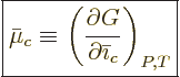 \begin{displaymath}
\fbox{$\displaystyle
\bar\mu_c \equiv
\left(
\frac{\partial G}{\partial \bar\imath_c}
\right)_{P,T}
$} %
\end{displaymath}