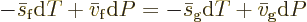 \begin{displaymath}
- \bar s_{\rm {f}} {\rm d}T + \bar v_{\rm {f}} {\rm d}P
=
- \bar s_{\rm {g}} {\rm d}T + \bar v_{\rm {g}} {\rm d}P
\end{displaymath}