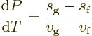 \begin{displaymath}
\frac{{\rm d}P}{{\rm d}T} = \frac{s_{\rm {g}} - s_{\rm {f}}}{v_{\rm {g}} - v_{\rm {f}}}
\end{displaymath}