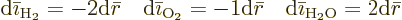 \begin{displaymath}
{\rm d}\bar\imath_{{\rm H}_2} = - 2 {\rm d}\bar r \quad
{\...
... \quad
{\rm d}\bar\imath_{{\rm H}_2{\rm O}} = 2 {\rm d}\bar r
\end{displaymath}