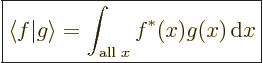 \begin{displaymath}
\fbox{$\displaystyle
\left\langle\vphantom{g}f\hspace{-\nu...
...e = \int_{\mbox{\scriptsize all }x} f^*(x) g(x) {\,\rm d}x
$}
\end{displaymath}