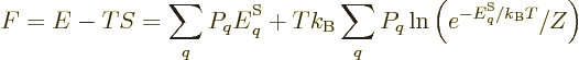 \begin{displaymath}
F = E - T S
= \sum_q P_q {\vphantom' E}^{\rm S}_q + T k_{\...
...q \ln\left(e^{-{\vphantom' E}^{\rm S}_q/{k_{\rm B}}T}/Z\right)
\end{displaymath}