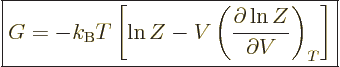 \begin{displaymath}
\fbox{$\displaystyle
G
=
- k_{\rm B}T
\left[
\ln Z - V \left(\frac{\partial \ln Z}{\partial V}\right)_T
\right]
$} %
\end{displaymath}