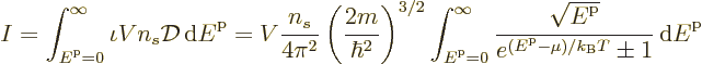 \begin{displaymath}
I = \int_{{\vphantom' E}^{\rm p}=0}^\infty \iota V n_s {\ca...
...\rm p}-\mu)/{k_{\rm B}}T}\pm1} {\,\rm d}{\vphantom' E}^{\rm p}
\end{displaymath}