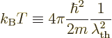 \begin{displaymath}
{k_{\rm B}}T \equiv 4\pi \frac{\hbar^2}{2m} \frac{1}{\lambda_{\rm th}^2}
\end{displaymath}