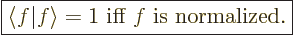 \begin{displaymath}
\fbox{$\displaystyle
\left\langle\vphantom{f}f\hspace{-\nu...
...hantom{f}f\right\rangle =1 \mbox{ iff $f$\ is normalized.}
$}
\end{displaymath}