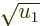 $\sqrt{u_1}$