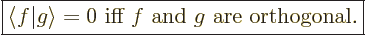 \begin{displaymath}
\fbox{$\displaystyle
\left\langle\vphantom{g}f\hspace{-\nu...
...\right\rangle =0 \mbox{ iff $f$\ and $g$\ are orthogonal.}
$}
\end{displaymath}