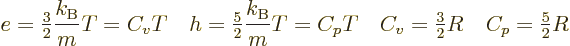 \begin{displaymath}
e = {\textstyle\frac{3}{2}} \frac{k_{\rm B}}{m} T = C_v T \...
...\textstyle\frac{3}{2}} R \quad C_p = {\textstyle\frac{5}{2}} R
\end{displaymath}
