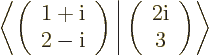 \begin{displaymath}
\left\langle\left(
\begin{array}{c} 1+{\rm i}\\ 2-{\rm i}
\e...
...\begin{array}{c} 2{\rm i}\\ 3
\end{array}\right) \right\rangle
\end{displaymath}