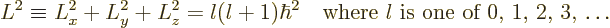 \begin{displaymath}
L^2 \equiv L_x^2+L_y^2+L_z^2 = l(l+1) \hbar^2
\quad \mbox{where $l$\ is one of 0, 1, 2, 3, \ldots}
\end{displaymath}