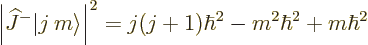 \begin{displaymath}
\left\vert{\widehat J}^-{\left\vert j\:m\right\rangle}\right\vert^2 =
j(j+1)\hbar^2 - m^2 \hbar^2 + m\hbar^2 %
\end{displaymath}