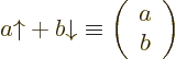 \begin{displaymath}
a{\uparrow}+ b{\downarrow}\equiv
\left(\begin{array}{c} a\\ b\end{array}\right)
\end{displaymath}