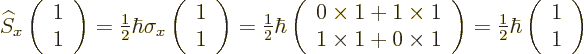 \begin{displaymath}
{\widehat S}_x
\left(\begin{array}{c} 1\\ 1\end{array}\rig...
...c{1}{2}} \hbar
\left(\begin{array}{c} 1\\ 1\end{array}\right)
\end{displaymath}