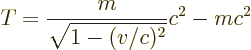 \begin{displaymath}
T = \frac{m}{\sqrt{1 - (v/c)^2}} c^2 - m c^2
\end{displaymath}