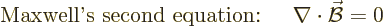 \begin{displaymath}
\mbox{Maxwell\rq{}s second equation: }\quad
\nabla\cdot\skew2\vec{\cal B}= 0 %
\end{displaymath}