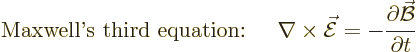 \begin{displaymath}
\mbox{Maxwell\rq{}s third equation: }\quad
\nabla\times\sk...
...ec{\cal E}=
-\frac{\partial \skew2\vec{\cal B}}{\partial t} %
\end{displaymath}