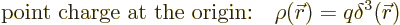 \begin{displaymath}
\mbox{point charge at the origin:}\quad \rho({\skew0\vec r}) = q \delta^3({\skew0\vec r})
\end{displaymath}