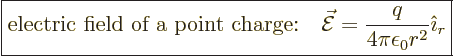 \begin{displaymath}
\fbox{$\displaystyle
\mbox{electric field of a point charg...
...\vec{\cal E}= \frac{q}{4\pi\epsilon_0r^2} {\hat\imath}_r
$} %
\end{displaymath}