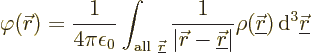 \begin{displaymath}
\varphi({\skew0\vec r}) = \frac{1}{4\pi\epsilon_0} \int_{{\...
...derline{\skew0\vec r}}){\,\rm d}^3{\underline{\skew0\vec r}} %
\end{displaymath}