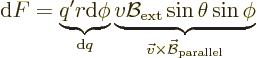 \begin{displaymath}
{\rm d}F =
\underbrace{q'r{\rm d}\phi}_{{\rm d}q}
\underb...
...eta\sin\phi}
_{\vec v\times\skew2\vec{\cal B}_{\rm parallel}}
\end{displaymath}