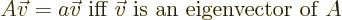 \begin{displaymath}
A\vec v=a \vec v \mbox{ iff $\vec v$\ is an eigenvector of $A$}
\end{displaymath}