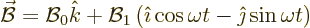 \begin{displaymath}
\skew2\vec{\cal B}= {\cal B}_0 {\hat k}
+
{\cal B}_1 \left( {\hat\imath}\cos\omega t - {\hat\jmath}\sin\omega t\right) %
\end{displaymath}