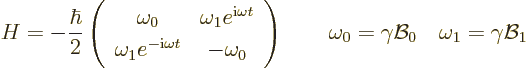 \begin{displaymath}
H =
- \frac{\hbar}2
\left(
\begin{array}{cc}
\omega_0 &...
...ga_0 = \gamma {\cal B}_0 \quad \omega_1
= \gamma {\cal B}_1 %
\end{displaymath}