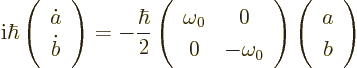 \begin{displaymath}
{\rm i}\hbar\left(\begin{array}{c}\dot a\\ \dot b\end{array...
...{array} \right)
\left(\begin{array}{c}a\\ b\end{array}\right)
\end{displaymath}