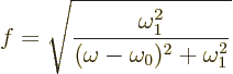 \begin{displaymath}
f = \sqrt{\frac{\omega_1^2}{(\omega - \omega_0)^2 + \omega_1^2}}
\end{displaymath}