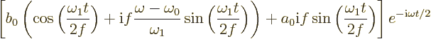 $\displaystyle \left[
b_0
\left(
\cos\bigg(\frac{\omega_1 t}{2f}\bigg)
+ {\rm i}...
... \sin\bigg(\frac{\omega_1 t}{2f}\bigg)
\right] e^{-{\rm i}\omega t/2}\quad\quad$