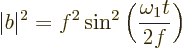 \begin{displaymath}
\vert b\vert^2 = f^2 \sin^2\bigg(\frac{\omega_1 t}{2f}\bigg)
\end{displaymath}