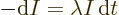 \begin{displaymath}
- {\rm d}I = \lambda I {\,\rm d}t
\end{displaymath}