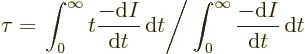 \begin{displaymath}
\tau=\left.\int_0^{\infty}t\frac{-{\rm d}I}{{\rm d}t}{\,\rm d}t \right/
\int_0^{\infty}\frac{-{\rm d}I}{{\rm d}t}{\,\rm d}t
\end{displaymath}