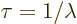 $\tau=1/\lambda$