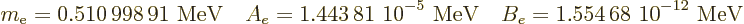 \begin{displaymath}
m_{\rm e}=\mbox{0.510\,998\,91 MeV} \quad
A_e=\mbox{1.443\...
...9,{-5}$\ MeV} \quad
B_e=\mbox{1.554\,68~10$\POW9,{-12}$\ MeV}
\end{displaymath}