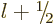 $l+\leavevmode \kern.03em\raise.7ex\hbox{\the\scriptfont0 1}\kern-.2em
/\kern-.21em\lower.56ex\hbox{\the\scriptfont0 2}\kern.05em$