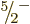 $\leavevmode \kern.03em\raise.7ex\hbox{\the\scriptfont0 5}\kern-.2em
/\kern-.21em\lower.56ex\hbox{\the\scriptfont0 2}\kern.05em\kern-.05em\rule{0pt}{8pt}^{-}$