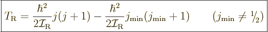 \begin{displaymath}
\fbox{$\displaystyle
T_{\rm{R}} = \frac{\hbar^2}{2{\cal I}...
...ern-.21em\lower.56ex\hbox{\the\scriptfont0 2}\kern.05em)
$} %
\end{displaymath}