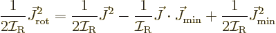 \begin{displaymath}
\frac{1}{2{\cal I}_{\rm {R}}} \vec J_{\rm rot}^2
= \frac{1...
..._{\rm min}
+ \frac{1}{2{\cal I}_{\rm {R}}} \vec J_{\rm min}^2
\end{displaymath}