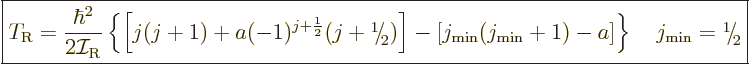 \begin{displaymath}
\fbox{$\displaystyle
T_{\rm{R}} = \frac{\hbar^2}{2{\cal I}...
...kern-.21em\lower.56ex\hbox{\the\scriptfont0 2}\kern.05em
$} %
\end{displaymath}