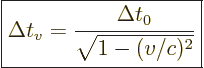 \begin{displaymath}
\fbox{$\displaystyle
\Delta t_v = \frac{\Delta t_0}{\sqrt{1 - (v/c)^2}}
$} %
\end{displaymath}