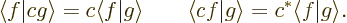 \begin{displaymath}
\langle f\vert cg\rangle = c \langle f\vert g\rangle\qquad\langle c f\vert g\rangle = c^* \langle f\vert g\rangle .
\end{displaymath}