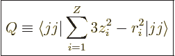 \begin{displaymath}
\fbox{$\displaystyle
Q \equiv \langle jj \vert\sum_{i=1}^Z 3 z_i^2 - r_i^2\vert jj \rangle
$} %
\end{displaymath}