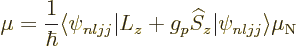 \begin{displaymath}
\mu = \frac{1}{\hbar}
\langle\psi_{nljj}\vert L_z + g_p {\widehat S}_z\vert\psi_{nljj}\rangle \mu_{\rm N}
\end{displaymath}