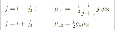 \begin{displaymath}
\fbox{$\displaystyle
\begin{array}{ll}
j = l - \leavevmod...
...2} = {\textstyle\frac{1}{2}} g_n \mu_{\rm N}
\end{array} $} %
\end{displaymath}